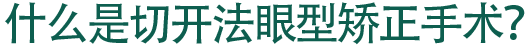 什么是切开法眼型矫正手术？
