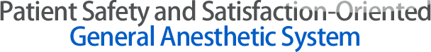 Patient Safety and Satisfaction-Oriented
General Anesthetic System