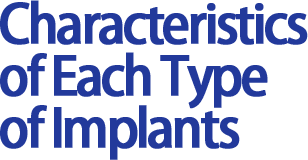 Characteristics of Each Type of Implants