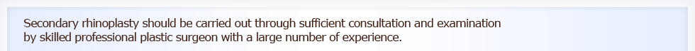 Revisional surgery should be carried out through sufficient consultation and examination by skilled professional plastic surgeon with a large number of experience.