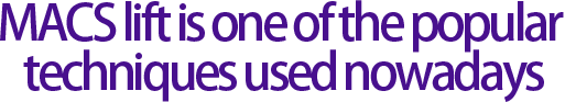 MACS lift is one of the popular techniques used nowadays